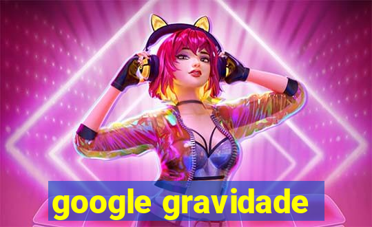 google gravidade